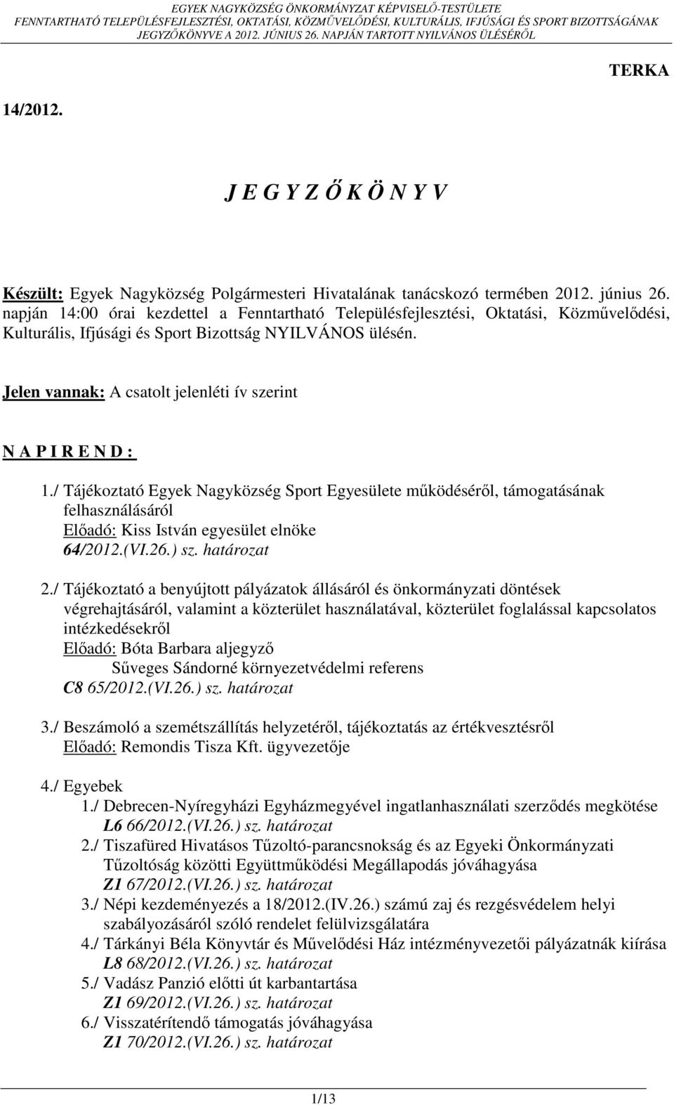 / Tájékoztató Egyek Nagyközség Sport Egyesülete működéséről, támogatásának felhasználásáról Előadó: Kiss István egyesület elnöke 64/2012.(VI.26.) sz. határozat 2.