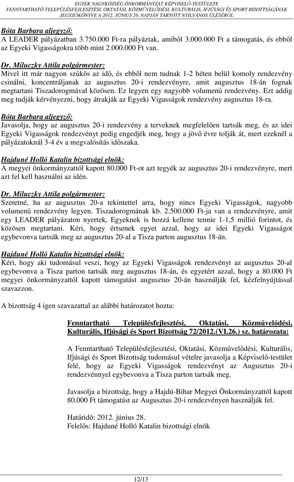 Tiszadorogmával közösen. Ez legyen egy nagyobb volumenű rendezvény. Ezt addig meg tudják kérvényezni, hogy átrakják az Egyeki Vigasságok rendezvény augusztus 18-ra.