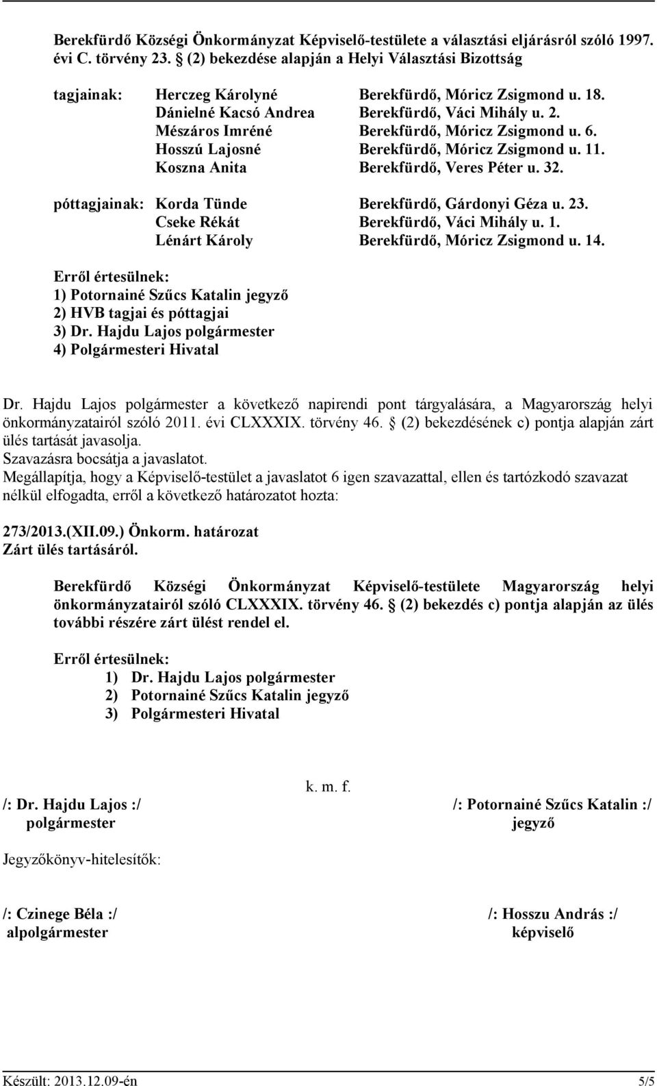 Mészáros Imréné Berekfürdő, Móricz Zsigmond u. 6. Hosszú Lajosné Berekfürdő, Móricz Zsigmond u. 11. Koszna Anita Berekfürdő, Veres Péter u. 32. póttagjainak: Korda Tünde Berekfürdő, Gárdonyi Géza u.