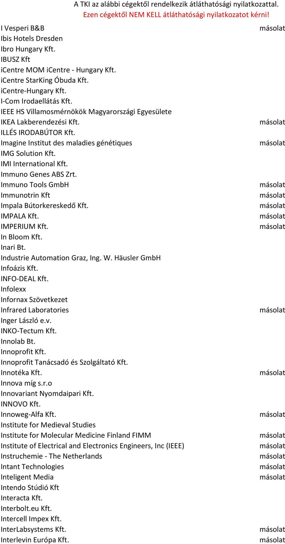 Immuno Tools GmbH Immunotrin Kft Impala Bútorkereskedő Kft. IMPALA Kft. IMPERIUM Kft. In Bloom Kft. Inari Bt. Industrie Automation Graz, Ing. W. Häusler GmbH Infoázis Kft. INFO-DEAL Kft.