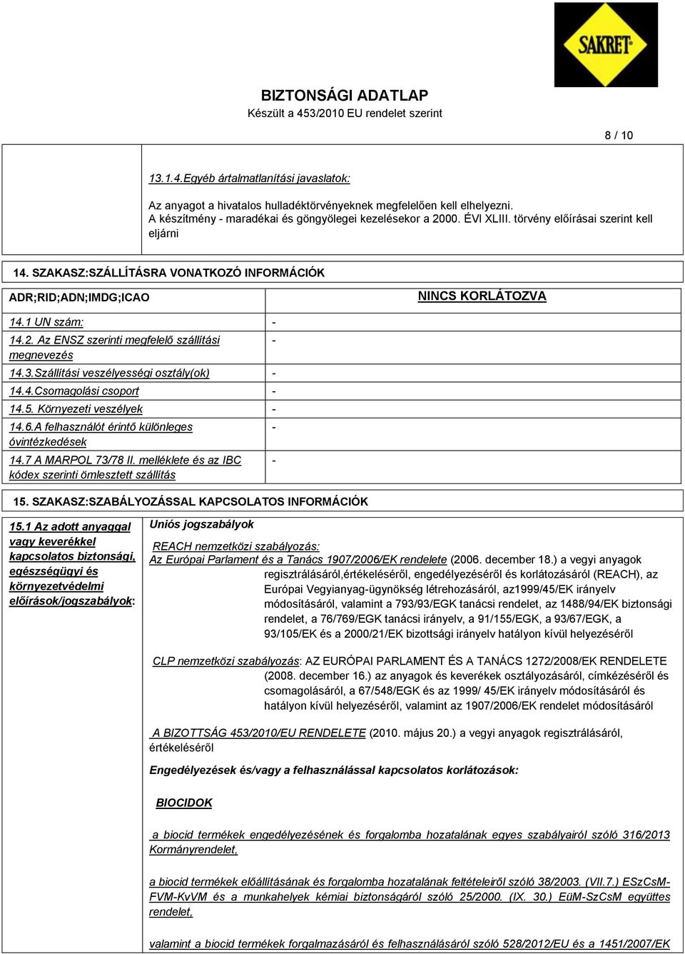Szállítási veszélyességi osztály(ok) - 14.4.Csomagolási csoport - 14.5. Környezeti veszélyek - 14.6.A felhasználót érintő különleges óvintézkedések 14.7 A MARPOL 73/78 II.