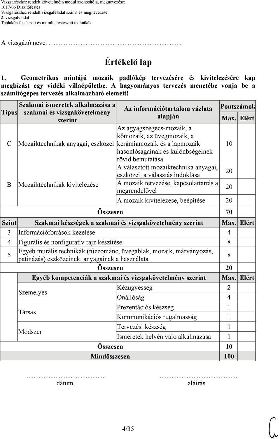 Típus Szakmai ismeretek alkalmazása a szakmai és vizsgakövetelmény szerint Mozaiktechnikák anyagai, eszközei Mozaiktechnikák kivitelezése Az információtartalom vázlata alapján Az agyagszegecs-mozaik,