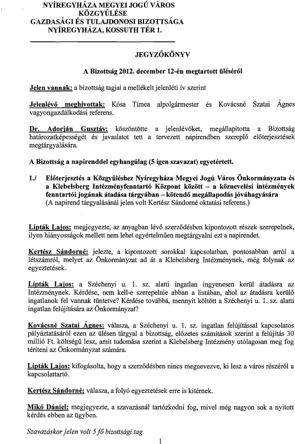 referens. Dr. Adorián Gusztáv: köszöntötte a jelenlévőket, megállapította a Bizottság határozatképességét és javaslatot tett a tervezett napirendben szereplő előtetjesztések megtárgyalására.