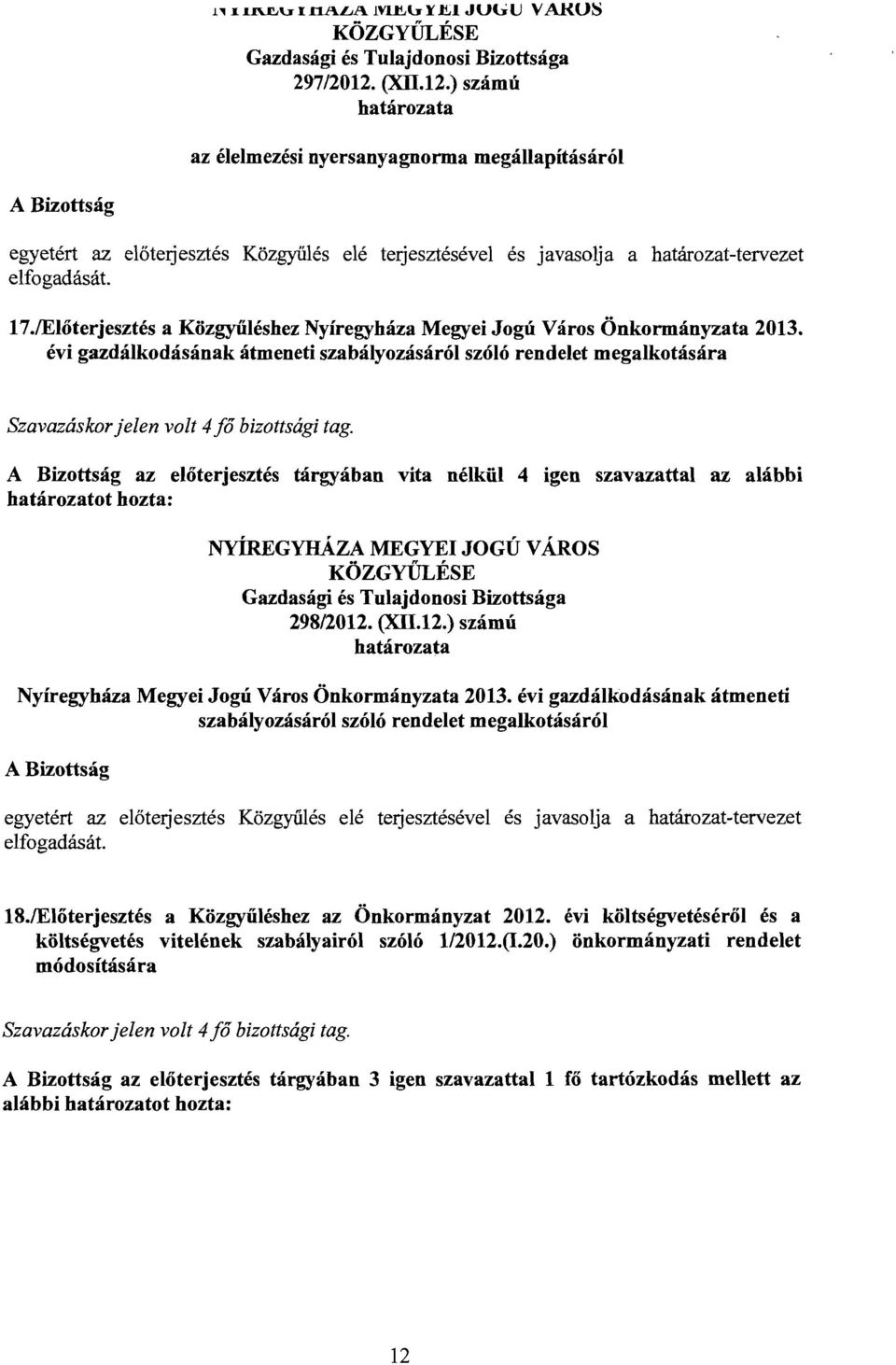 /Előterjesztés a Közgyűléshez Nyíregyháza Megyei Jogú Város Önkormányzata 2013. évi gazdálkodásának átmeneti szabályozásáról szóló rendelet megalkotására Szavazáskorjelen volt 4fő bizottsági tag.