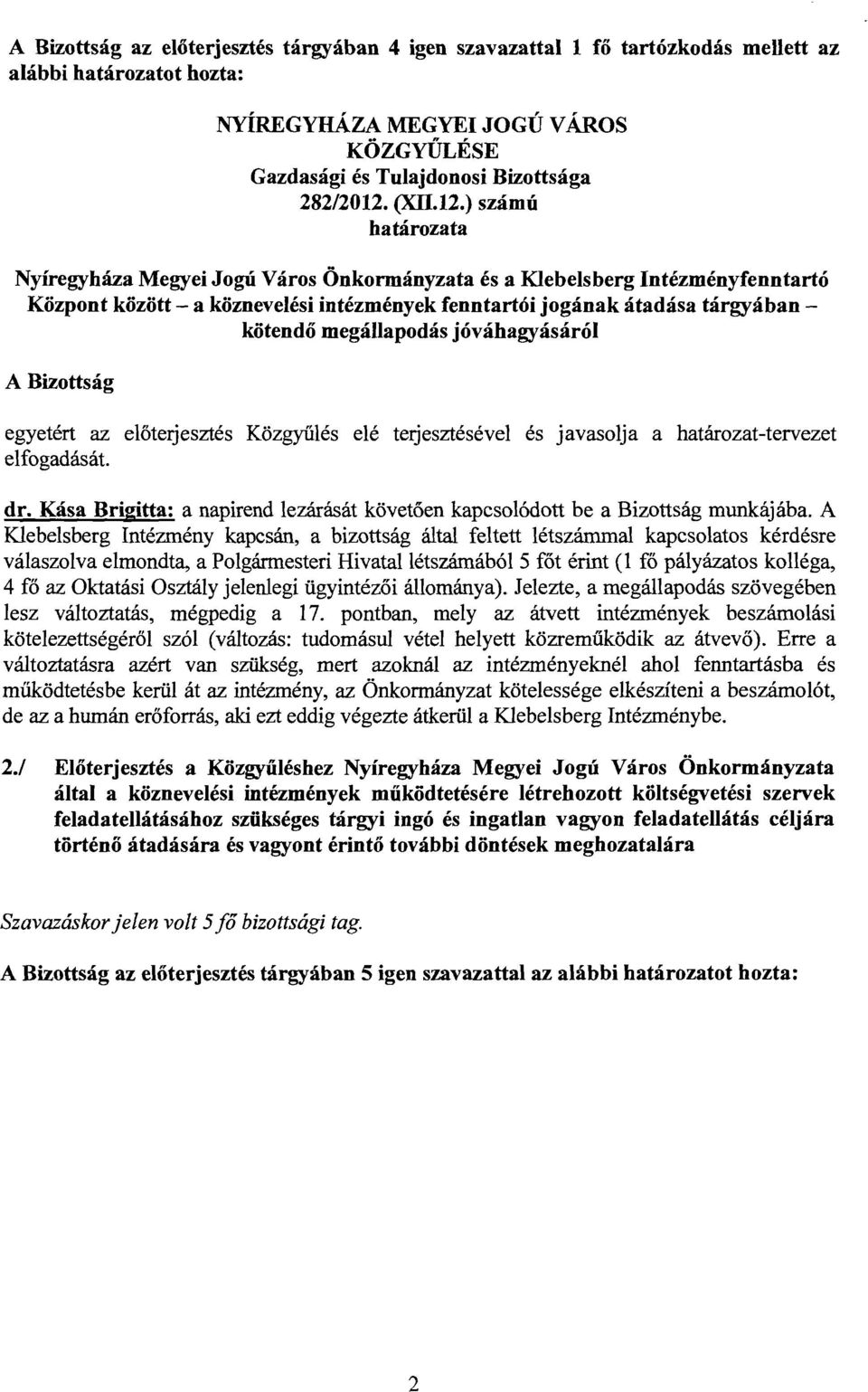 ) számú Nyíregyháza Megyei Jogú Város Önkormányzata és a Klebelsberg Intézményfenntartó Központ között - a köznevelési intézmények fenntartói jogának átadása tárgyában kötendő megállapodás