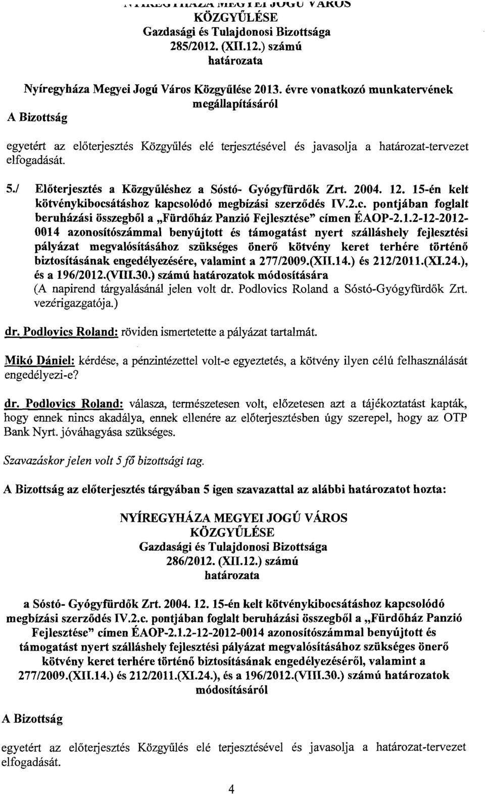 12. 15-én kelt kötvénykibocsátáshoz kapcsolódó megbízási szerződés IV.2.c. pontjában foglalt beruházási összegből a "Fürdőház Panzió Fejlesztése" címen ÉAOP-2.1.2-l2-2012 0014 azonosítószámmal