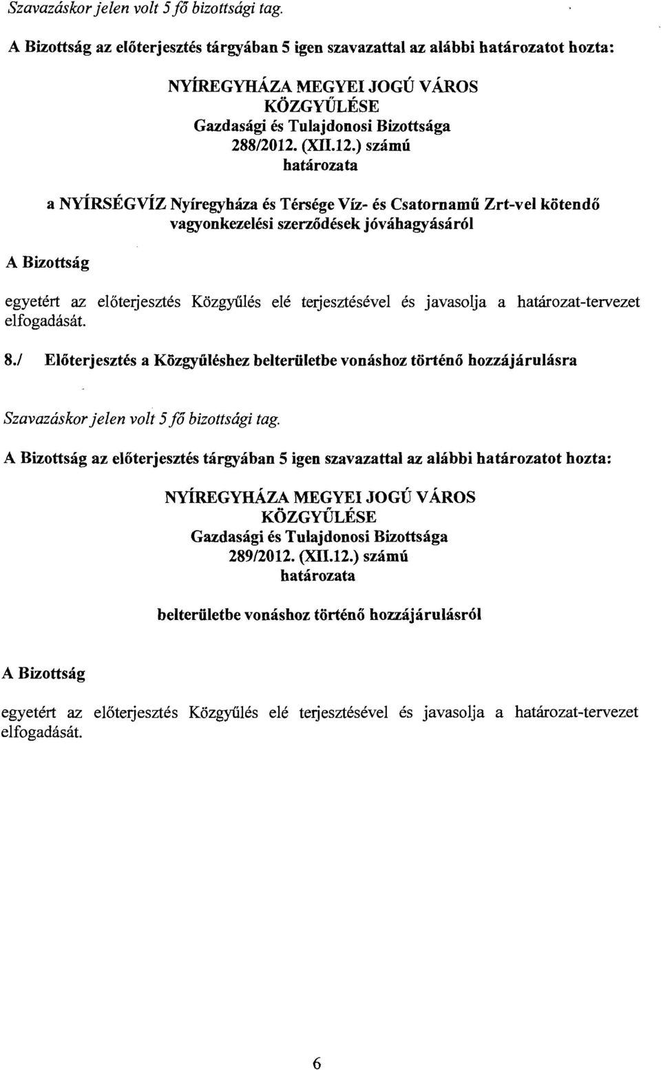 ) számú a NYÍRSÉGVÍZ Nyíregyháza és Térsége Viz- és Csatomamű Zrt-vel kötendő vagyonkezelési szerződések jóváhagyásáról egyetért az előterjesztés Közgyülés elé