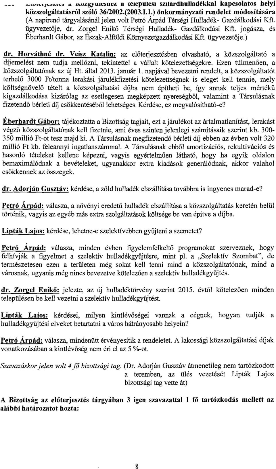 Zorgel Enikő Térségi Hulladék- Gazdálkodási Kft. jogásza, és Éberhardt Gábor, az Észak-Alföldi Környezetgazdálkodási Kft. ügyvezetője.) dr. Horváthné dr.