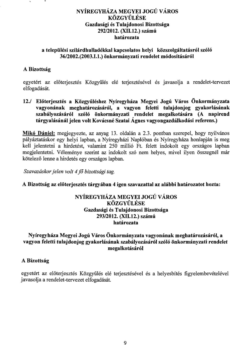 megalkotására (A napirend tárgyalásánál jelen volt Kovácsné Szatai Ágnes vagyongazdálkodási referens.) Mikó Dániel: megjegyezte, az anyag 13.