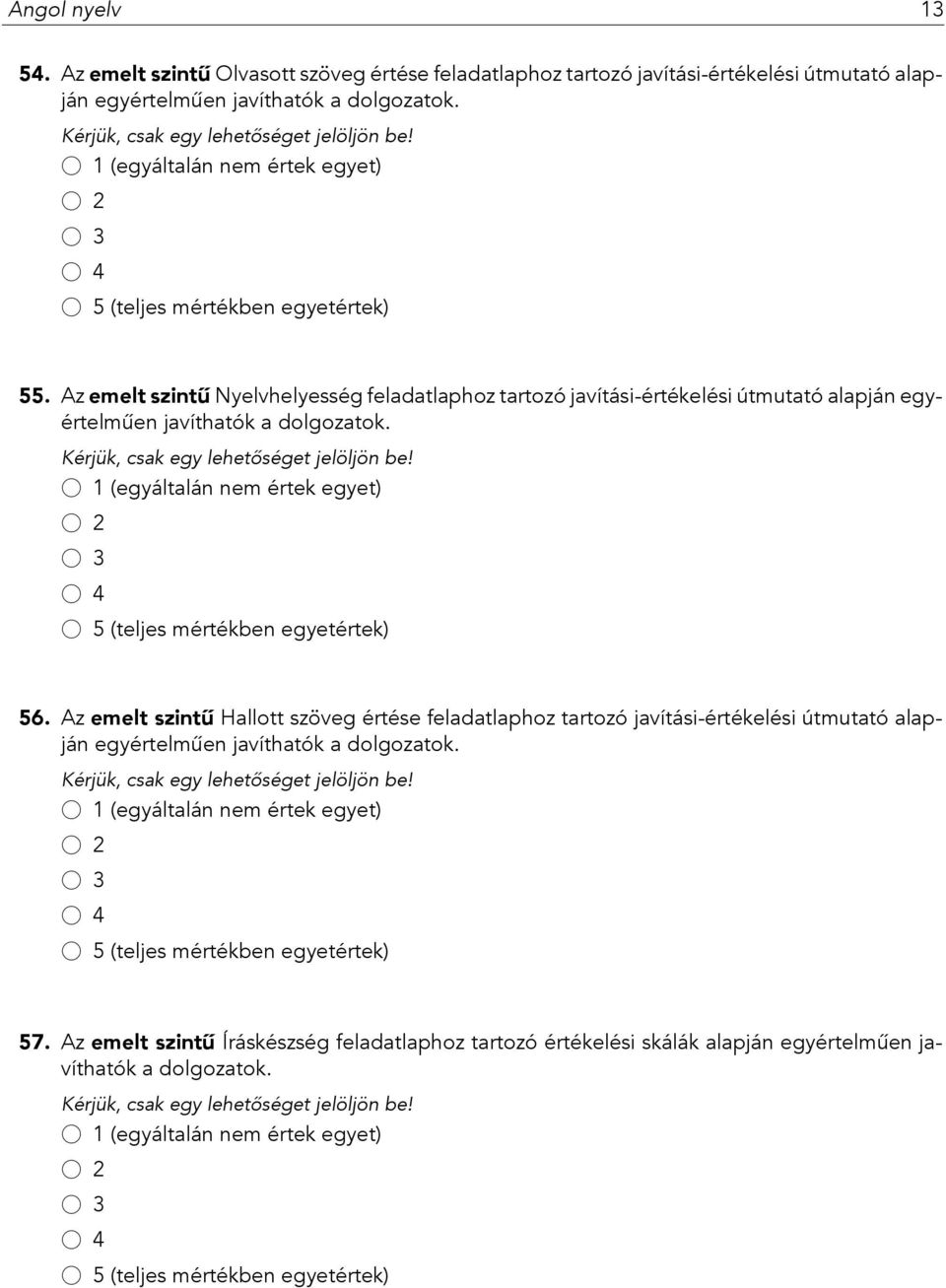 55. Az emelt szintű Nyelvhelyesség feladatlaphoz tartozó javítási-értékelési útmutató alapján egyértelműen javíthatók a dolgozatok. 56.