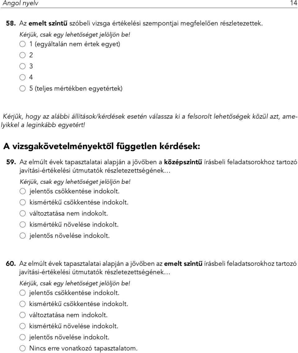 Az elmúlt évek tapasztalatai alapján a jövőben a középszintű írásbeli feladatsorokhoz tartozó javítási-értékelési útmutatók részletezettségének jelentős csökkentése indokolt.