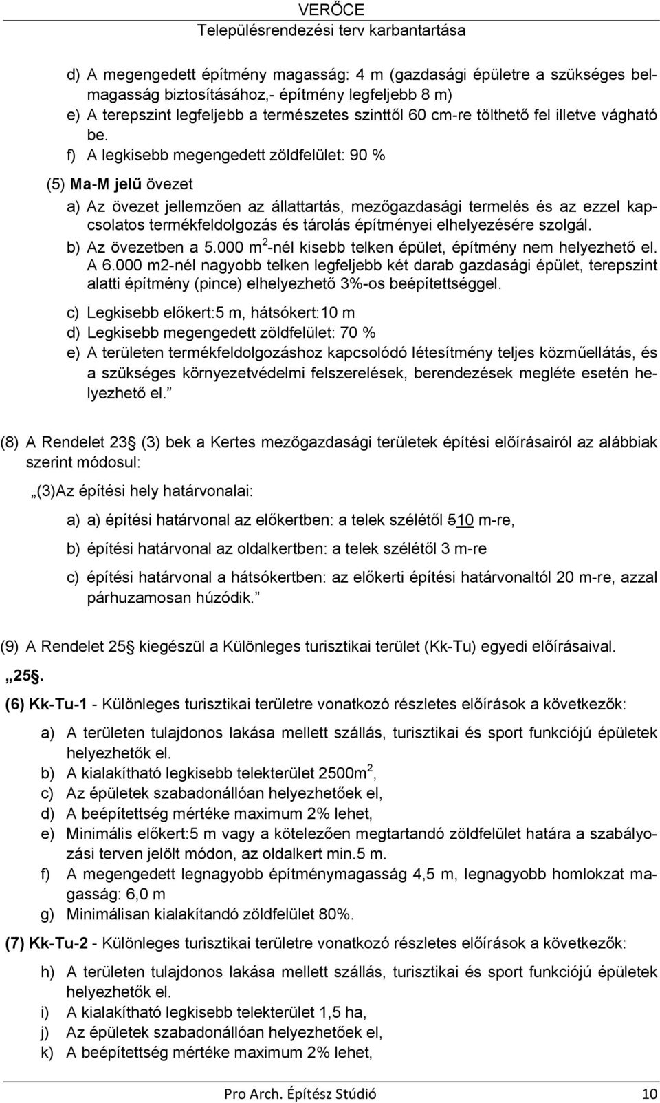 f) A legkisebb megengedett zöldfelület: 90 % (5) Ma-M jelű övezet a) Az övezet jellemzően az állattartás, mezőgazdasági termelés és az ezzel kapcsolatos termékfeldolgozás és tárolás építményei