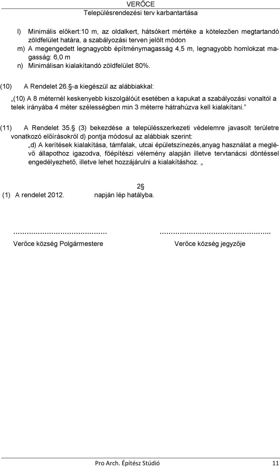 -a kiegészül az alábbiakkal: (10) A 8 méternél keskenyebb kiszolgálóút esetében a kapukat a szabályozási vonaltól a telek irányába 4 méter szélességben min 3 méterre hátrahúzva kell kialakítani.