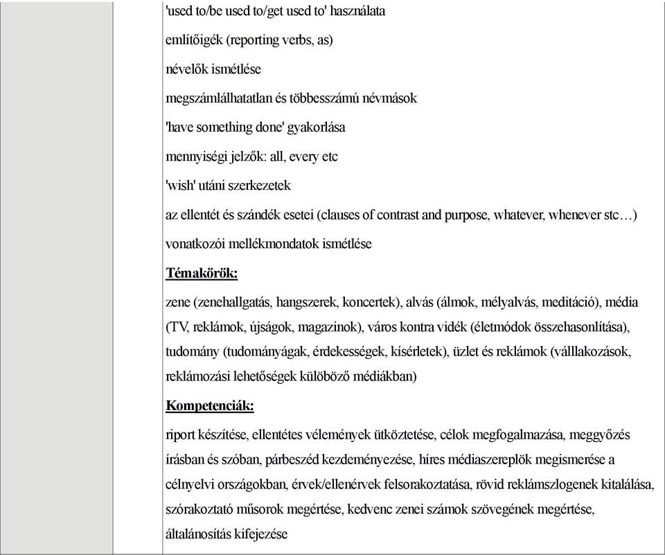 koncertek), alvás (álmok, mélyalvás, meditáció), média (TV, reklámok, újságok, magazinok), város kontra vidék (életmódok összehasonlítása), tudomány (tudományágak, érdekességek, kísérletek), üzlet és