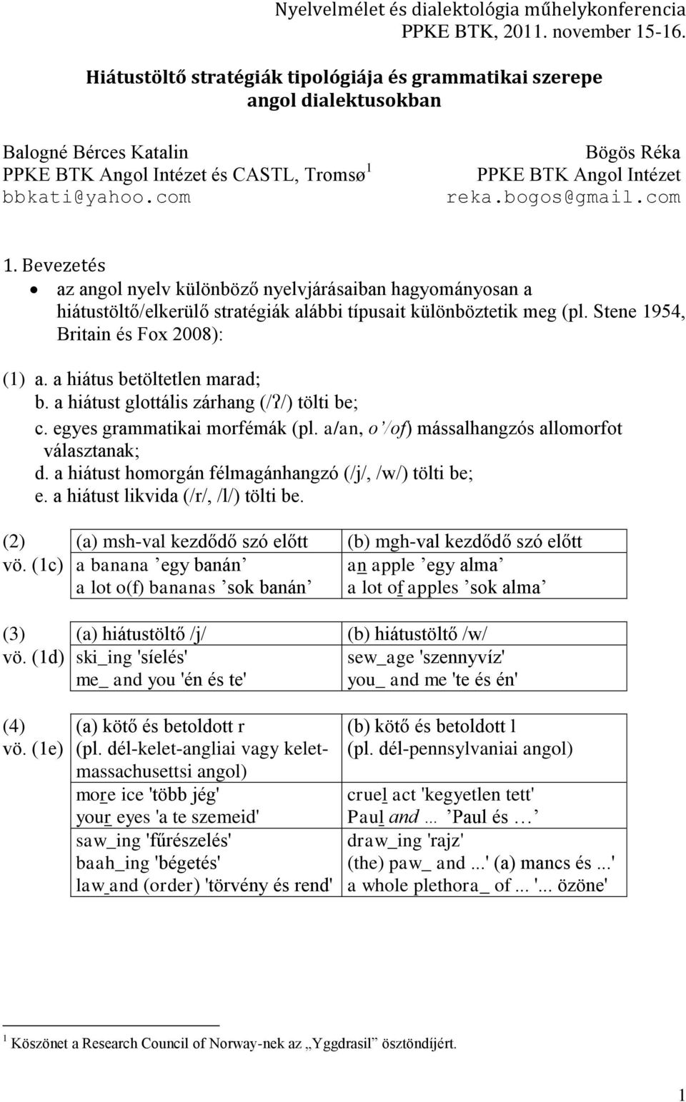 bogos@gmail.com 1. Bevezetés az angol nyelv különböző nyelvjárásaiban hagyományosan a hiátustöltő/elkerülő stratégiák alábbi típusait különböztetik meg (pl. Stene 1954, Britain és Fox 2008): (1) a.