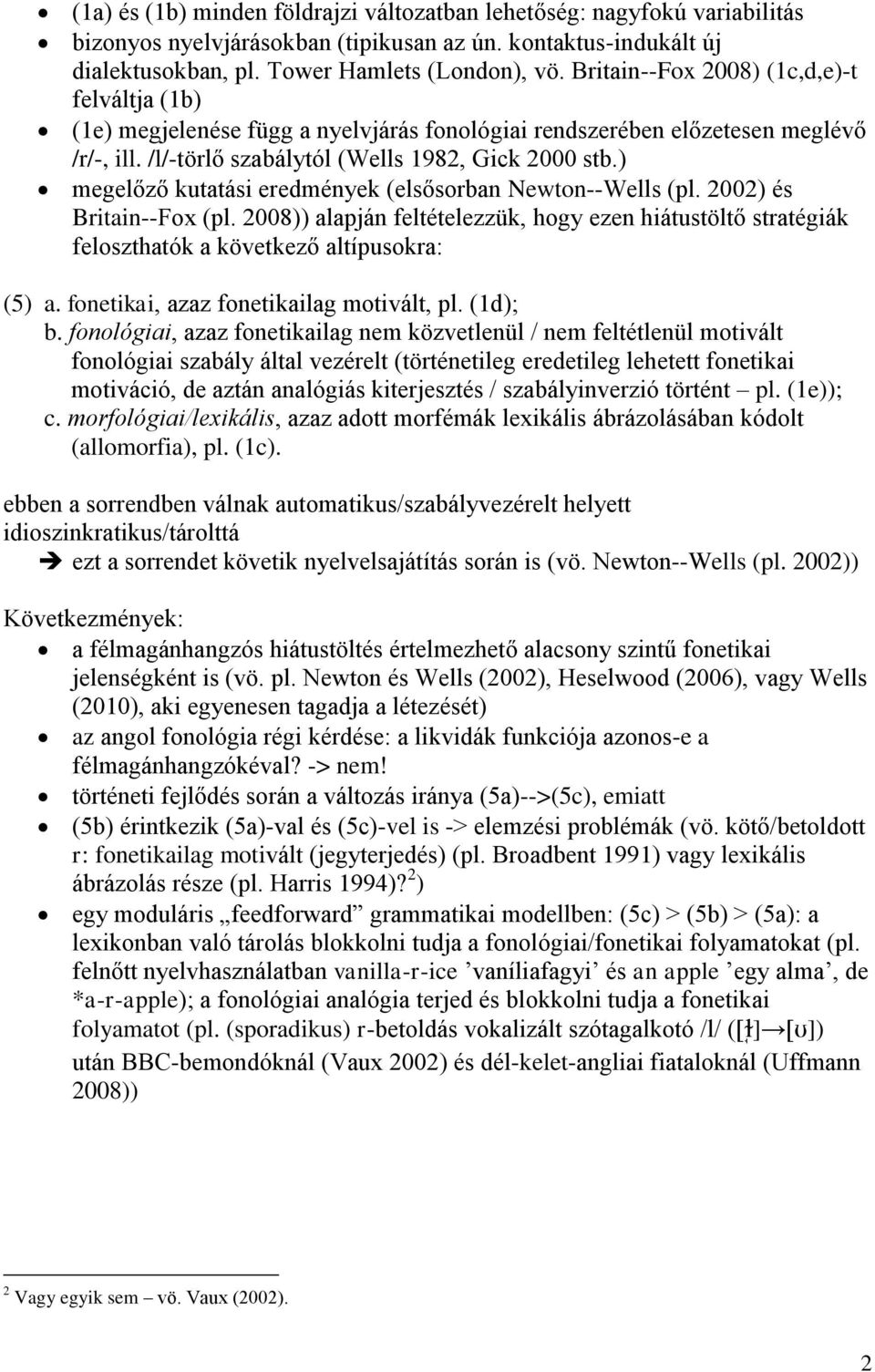 ) megelőző kutatási eredmények (elsősorban Newton--Wells (pl. 2002) és Britain--Fox (pl. 2008)) alapján feltételezzük, hogy ezen hiátustöltő stratégiák feloszthatók a következő altípusokra: (5) a.