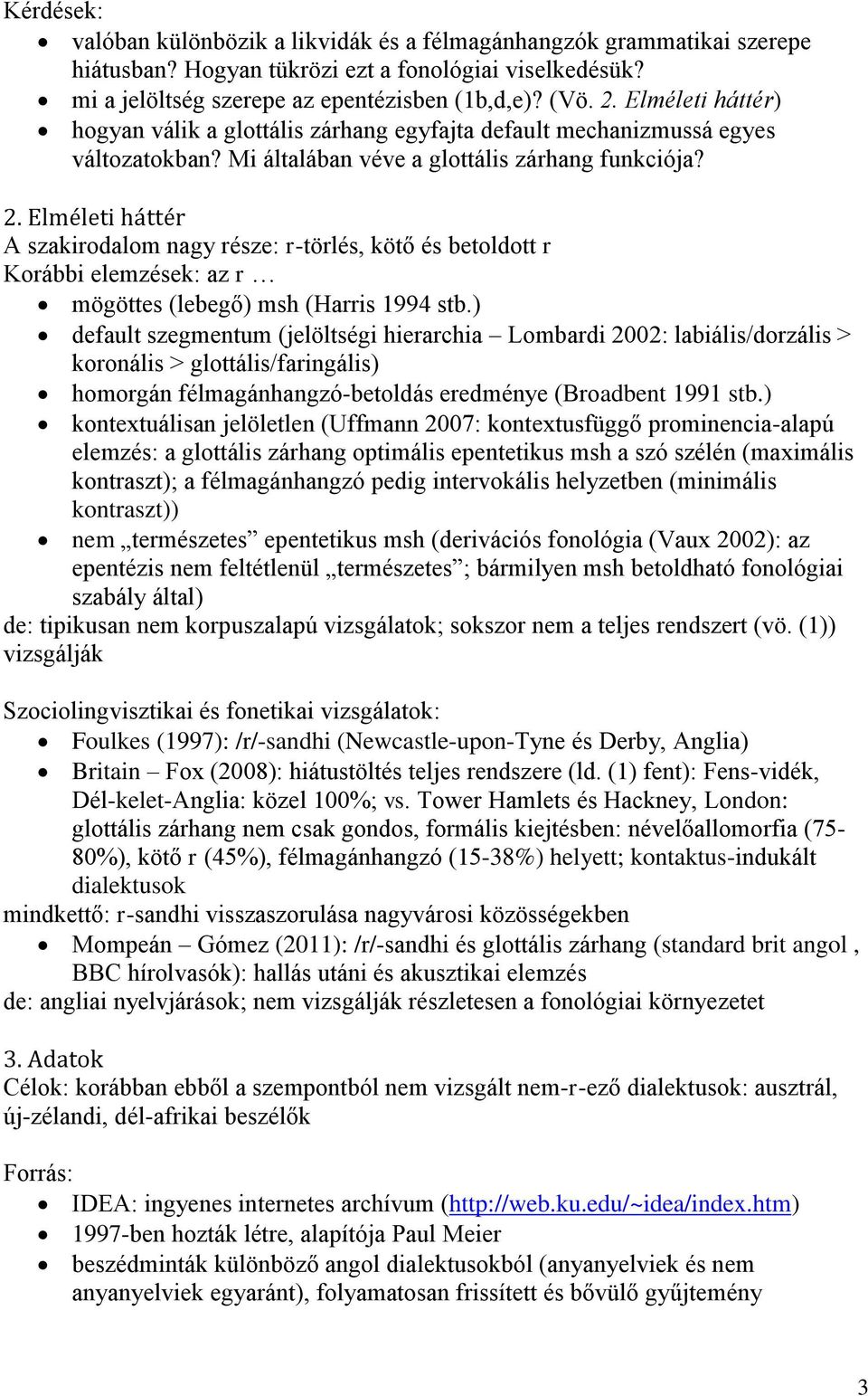 Elméleti háttér A szakirodalom nagy része: r-törlés, kötő és betoldott r Korábbi elemzések: az r mögöttes (lebegő) msh (Harris 1994 stb.