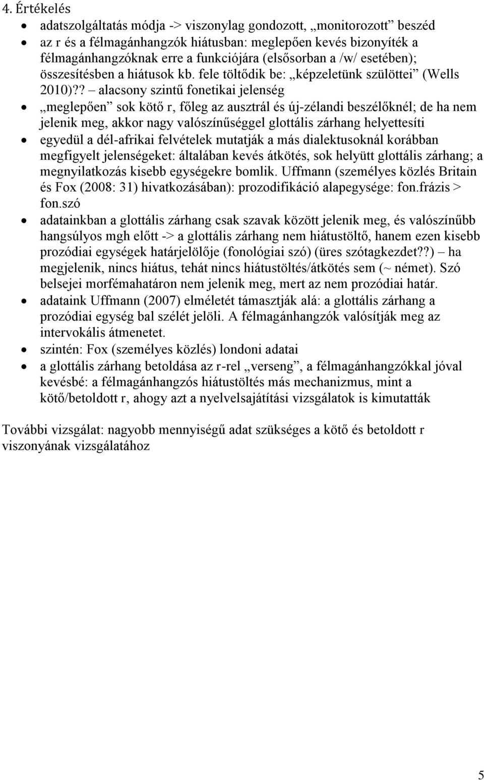 ? alacsony szintű fonetikai jelenség meglepően sok kötő r, főleg az ausztrál és új-zélandi beszélőknél; de ha nem jelenik meg, akkor nagy valószínűséggel glottális zárhang helyettesíti egyedül a