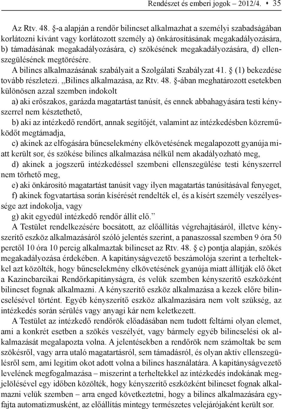 megakadályozására, d) ellenszegülésének megtörésére. A bilincs alkalmazásának szabályait a Szolgálati Szabályzat 41. (1) bekezdése tovább részletezi. Bilincs alkalmazása, az Rtv. 48.