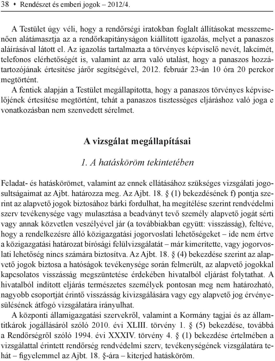 Az igazolás tartalmazta a törvényes képviselő nevét, lakcímét, telefonos elérhetőségét is, valamint az arra való utalást, hogy a panaszos hozzátartozójának értesítése járőr segítségével, 2012.