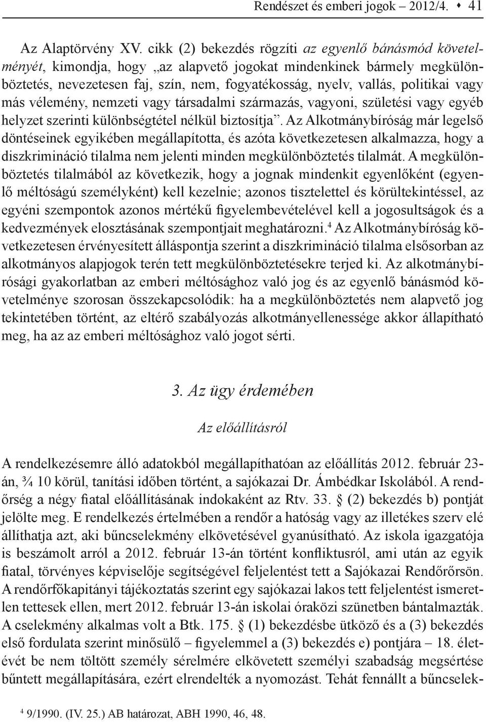 politikai vagy más vélemény, nemzeti vagy társadalmi származás, vagyoni, születési vagy egyéb helyzet szerinti különbségtétel nélkül biztosítja.