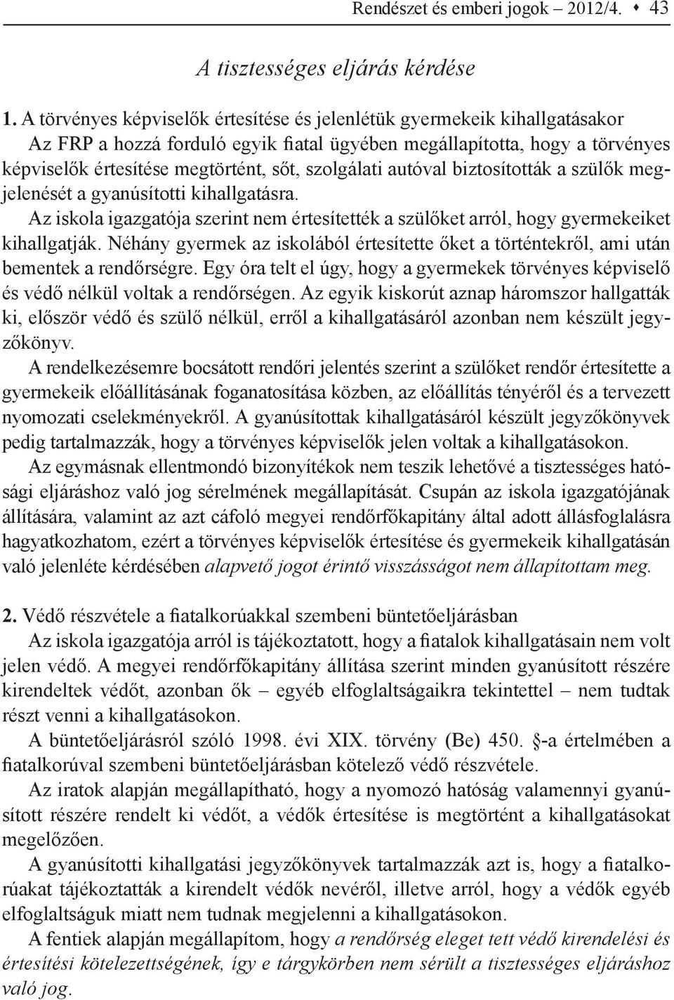 szolgálati autóval biztosították a szülők megjelenését a gyanúsítotti kihallgatásra. Az iskola igazgatója szerint nem értesítették a szülőket arról, hogy gyermekeiket kihallgatják.