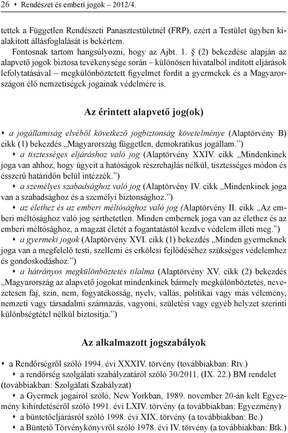 (2) bekezdése alapján az alapvető jogok biztosa tevékenysége során különösen hivatalból indított eljárások lefolytatásával megkülönböztetett figyelmet fordít a gyermekek és a Magyarországon élő