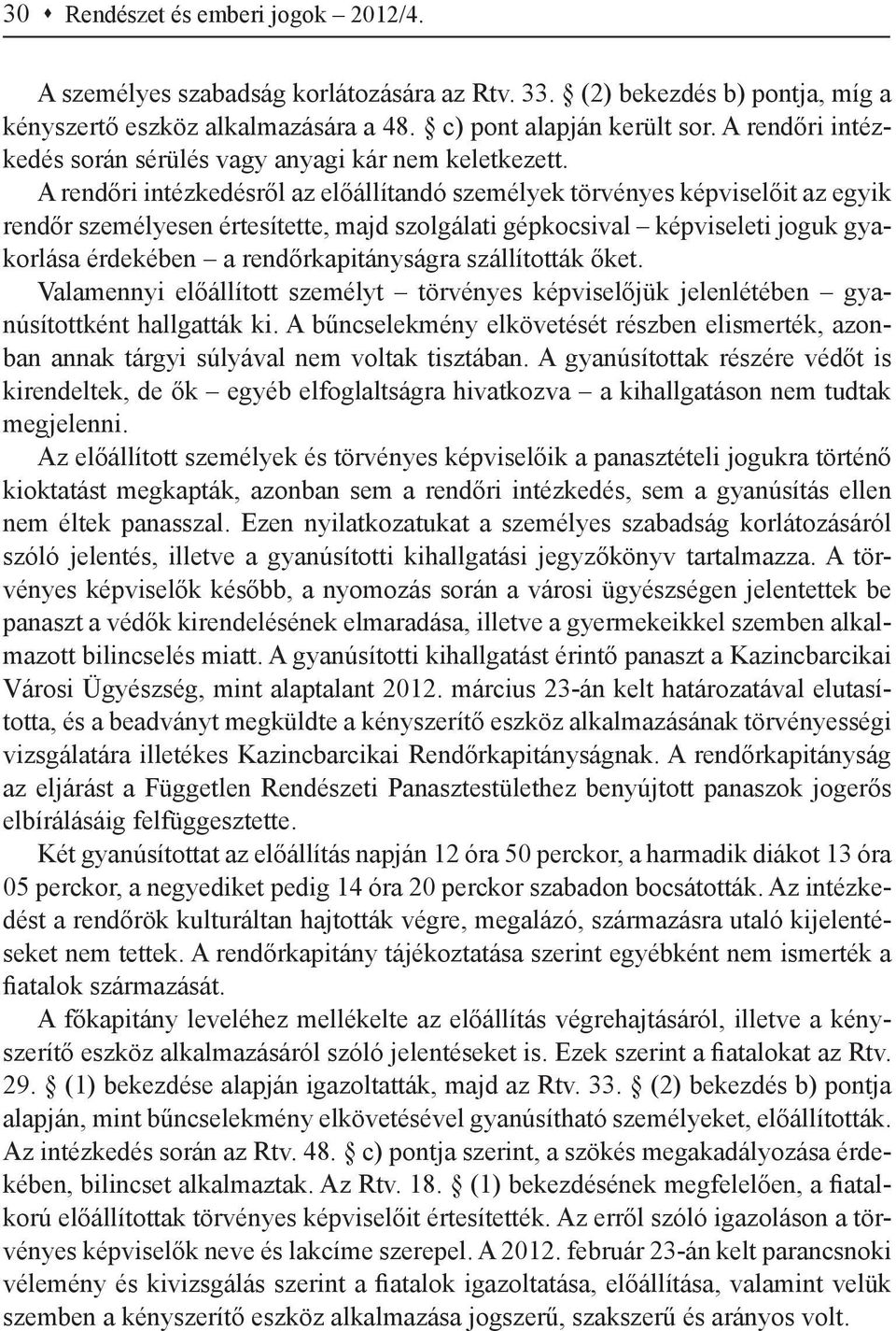 A rendőri intézkedésről az előállítandó személyek törvényes képviselőit az egyik rendőr személyesen értesítette, majd szolgálati gépkocsival képviseleti joguk gyakorlása érdekében a