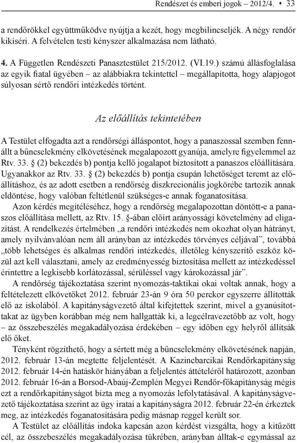 ) számú állásfoglalása az egyik fiatal ügyében az alábbiakra tekintettel megállapította, hogy alapjogot súlyosan sértő rendőri intézkedés történt.