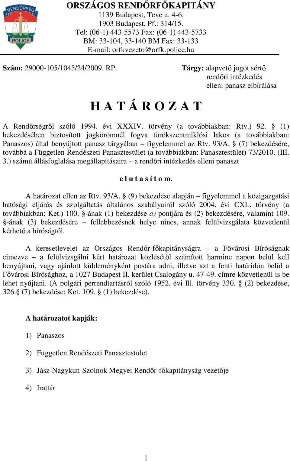 (1) bekezdésében biztosított jogkörömnél fogva törökszentmiklósi lakos (a továbbiakban: Panaszos) által benyújtott panasz tárgyában figyelemmel az Rtv. 93/A.