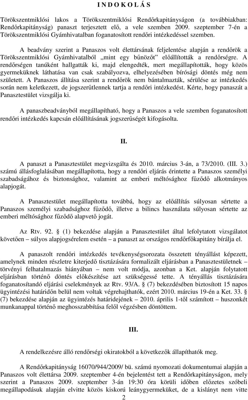 A beadvány szerint a Panaszos volt élettársának feljelentése alapján a rendırök a Törökszentmiklósi Gyámhivatalból mint egy bőnözıt elıállították a rendırségre.