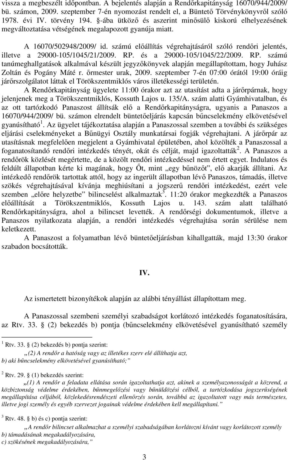 számú elıállítás végrehajtásáról szóló rendıri jelentés, illetve a 29000-105/1045/21/2009. RP.