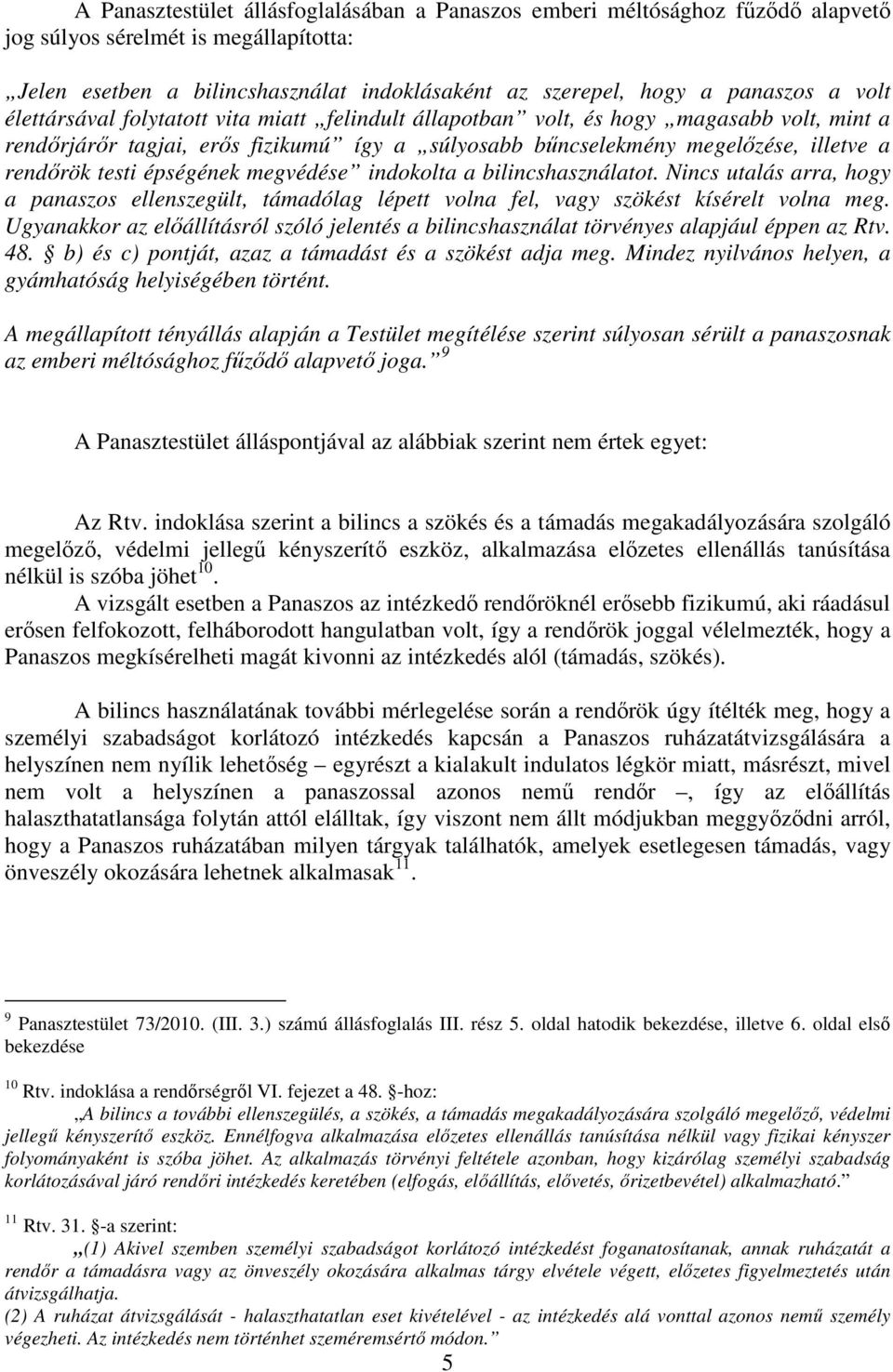 épségének megvédése indokolta a bilincshasználatot. Nincs utalás arra, hogy a panaszos ellenszegült, támadólag lépett volna fel, vagy szökést kísérelt volna meg.