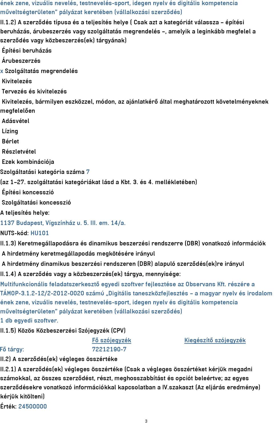 közbeszerzés(ek) tárgyának) Építési beruházás Árubeszerzés x Szolgáltatás megrendelés Kivitelezés Tervezés és kivitelezés Kivitelezés, bármilyen eszközzel, módon, az ajánlatkérő által meghatározott