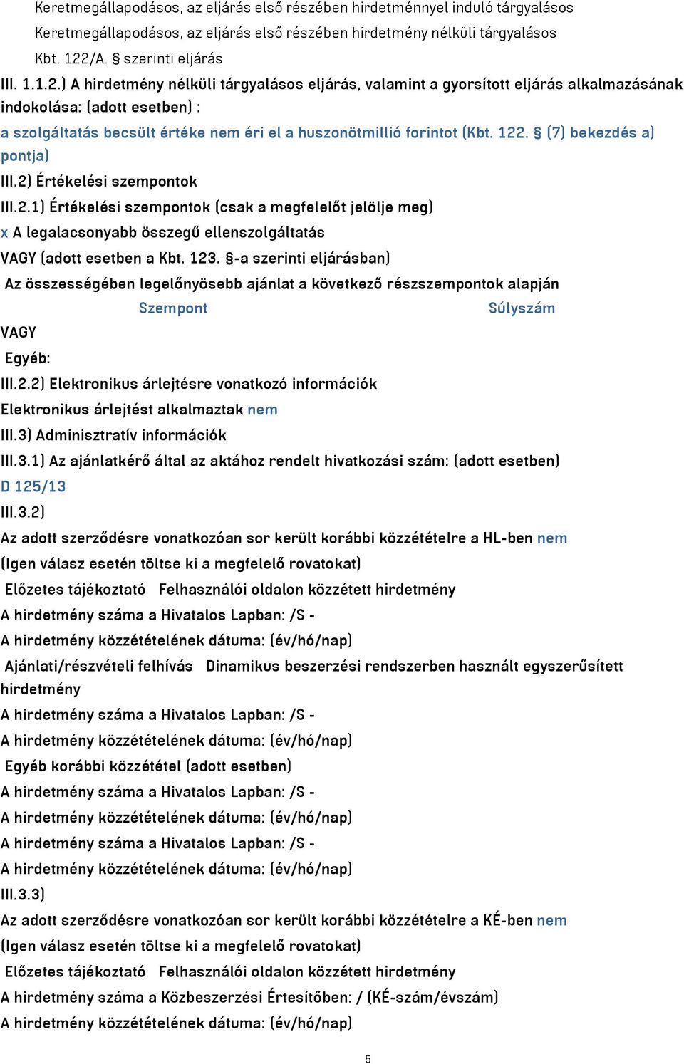 ) A hirdetmény nélküli tárgyalásos eljárás, valamint a gyorsított eljárás alkalmazásának indokolása: (adott esetben) : a szolgáltatás becsült értéke nem éri el a huszonötmillió forintot (Kbt. 122.