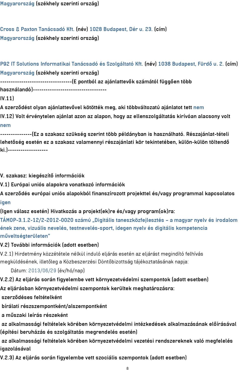 (cím) Magyarország (székhely szerinti ország) ----------------------------------(E pontból az ajánlattevők számától függően több használandó)----------------------------------- IV.