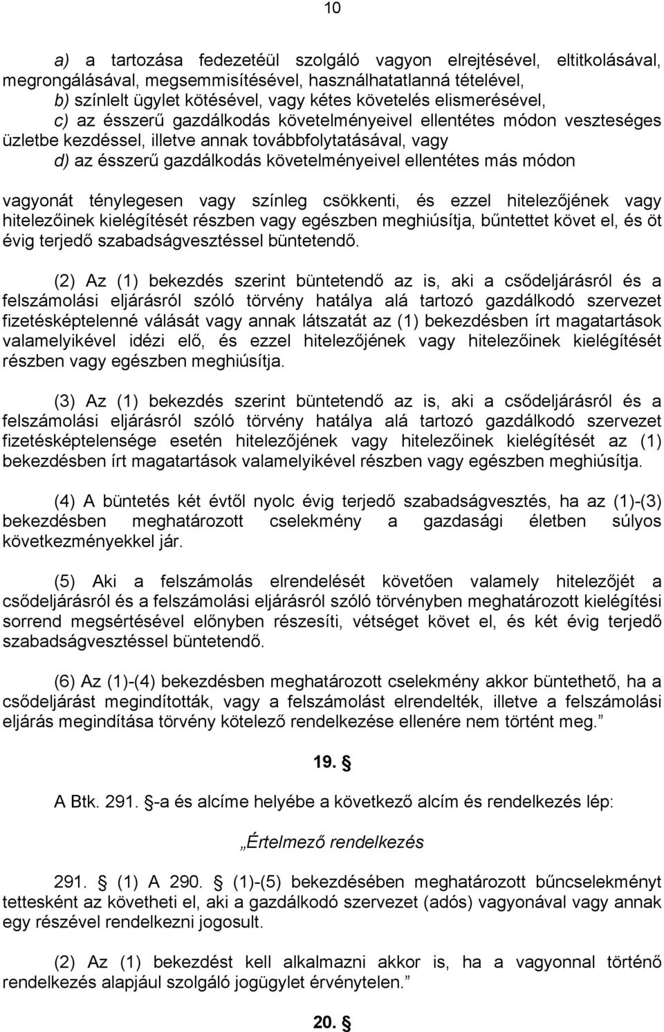 más módon vagyonát ténylegesen vagy színleg csökkenti, és ezzel hitelezőjének vagy hitelezőinek kielégítését részben vagy egészben meghiúsítja, bűntettet követ el, és öt évig terjedő