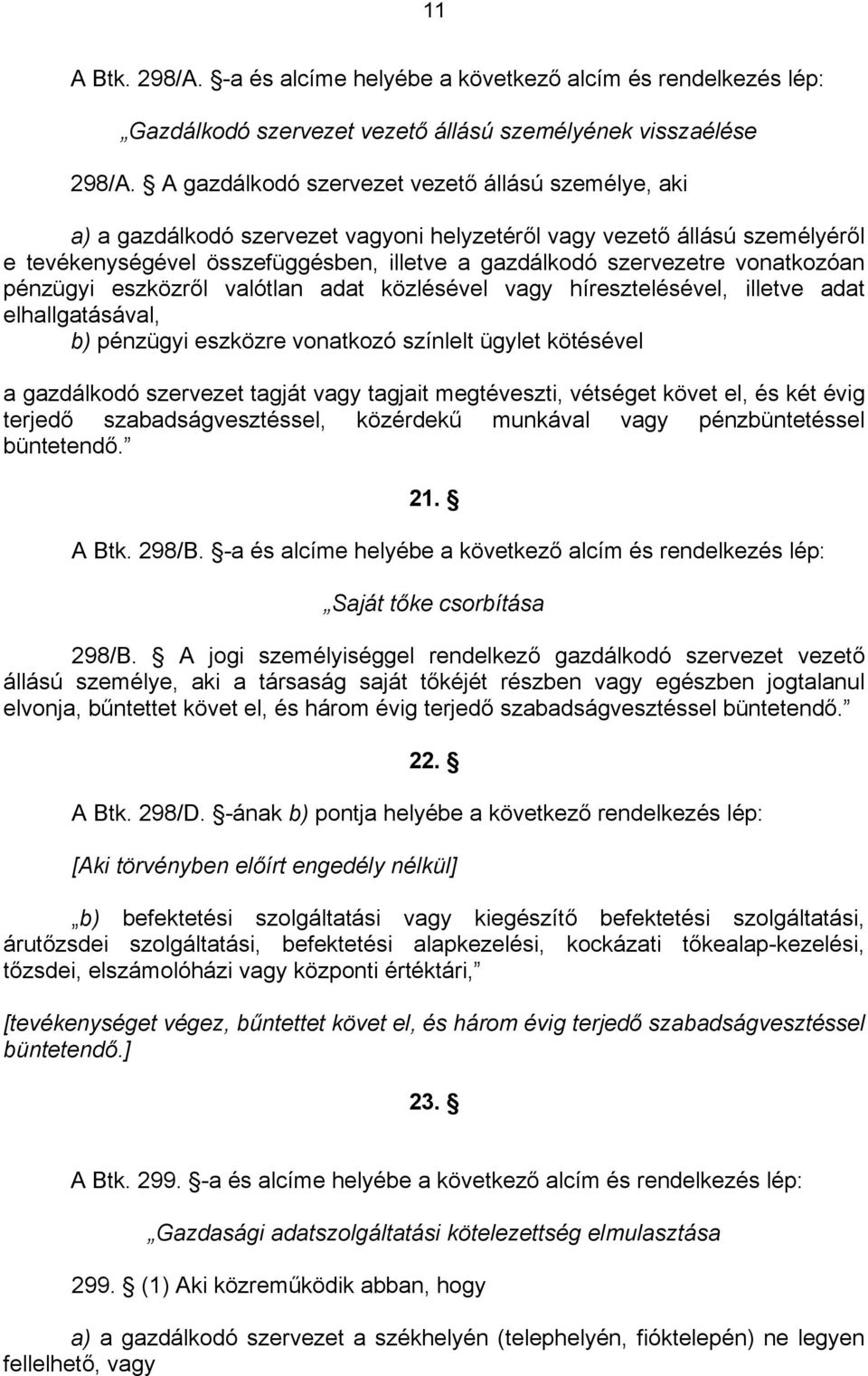 vonatkozóan pénzügyi eszközről valótlan adat közlésével vagy híresztelésével, illetve adat elhallgatásával, b) pénzügyi eszközre vonatkozó színlelt ügylet kötésével a gazdálkodó szervezet tagját vagy