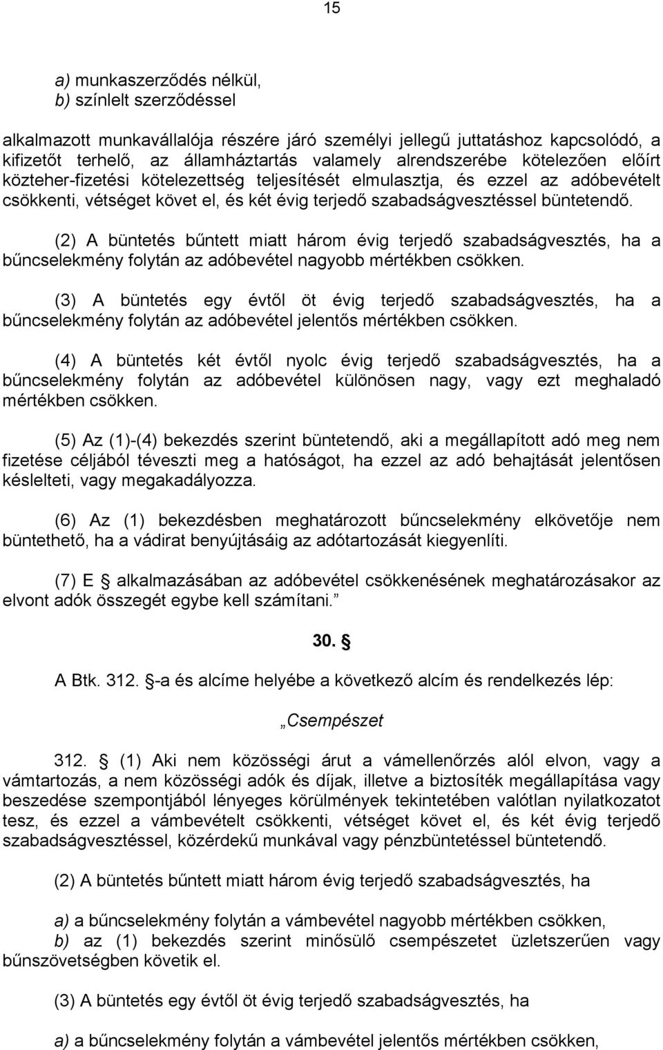 (2) A büntetés bűntett miatt három évig terjedő szabadságvesztés, ha a bűncselekmény folytán az adóbevétel nagyobb mértékben csökken.