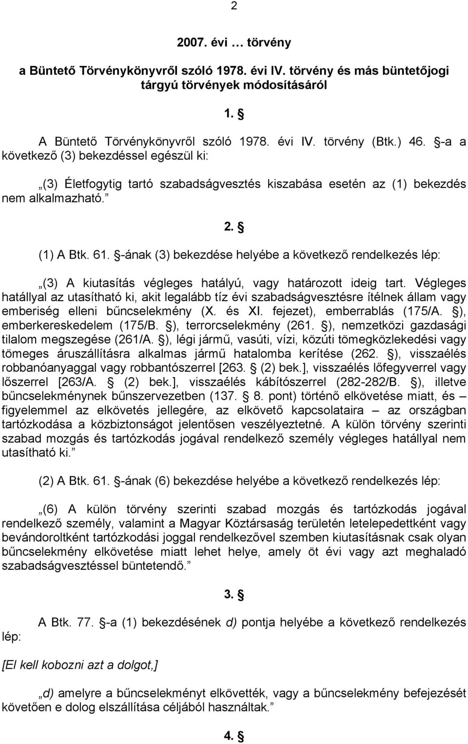 -ának (3) bekezdése helyébe a következő rendelkezés lép: (3) A kiutasítás végleges hatályú, vagy határozott ideig tart.