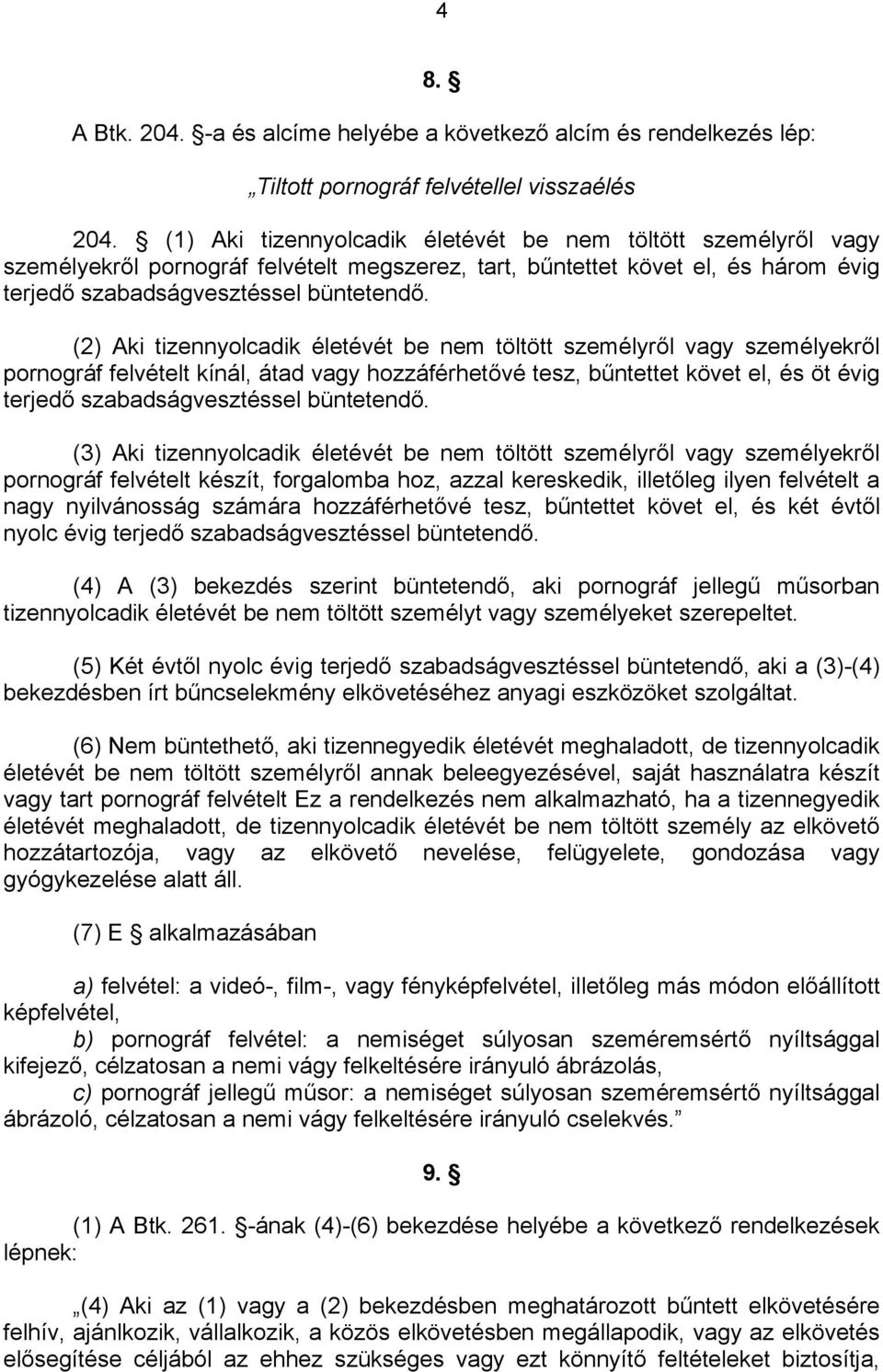 (2) Aki tizennyolcadik életévét be nem töltött személyről vagy személyekről pornográf felvételt kínál, átad vagy hozzáférhetővé tesz, bűntettet követ el, és öt évig terjedő szabadságvesztéssel