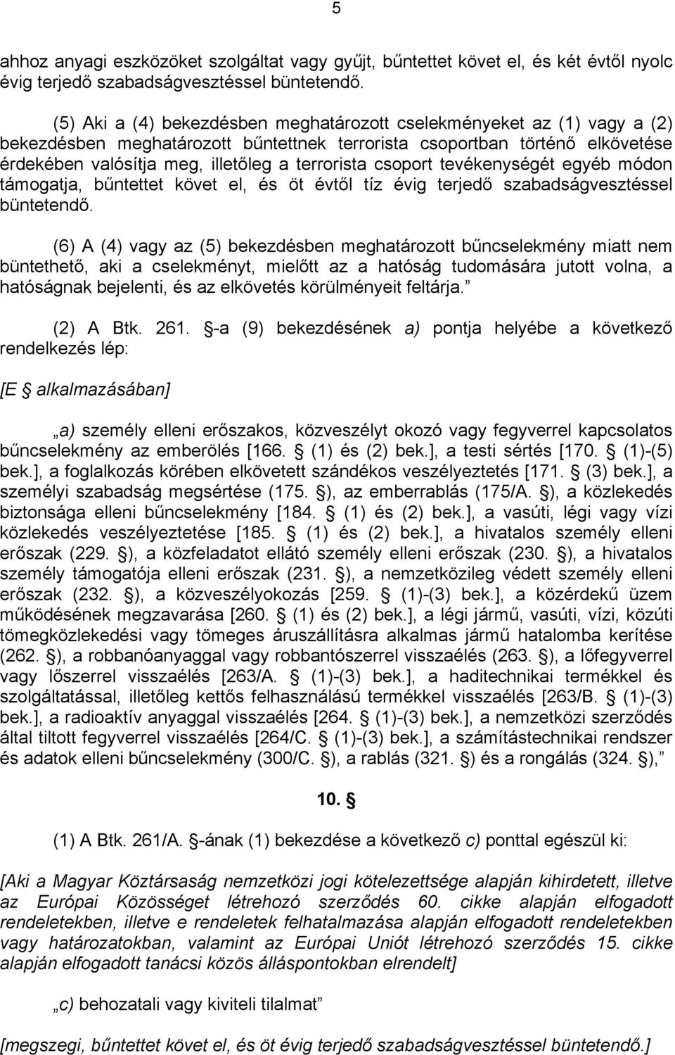 csoport tevékenységét egyéb módon támogatja, bűntettet követ el, és öt évtől tíz évig terjedő szabadságvesztéssel büntetendő.