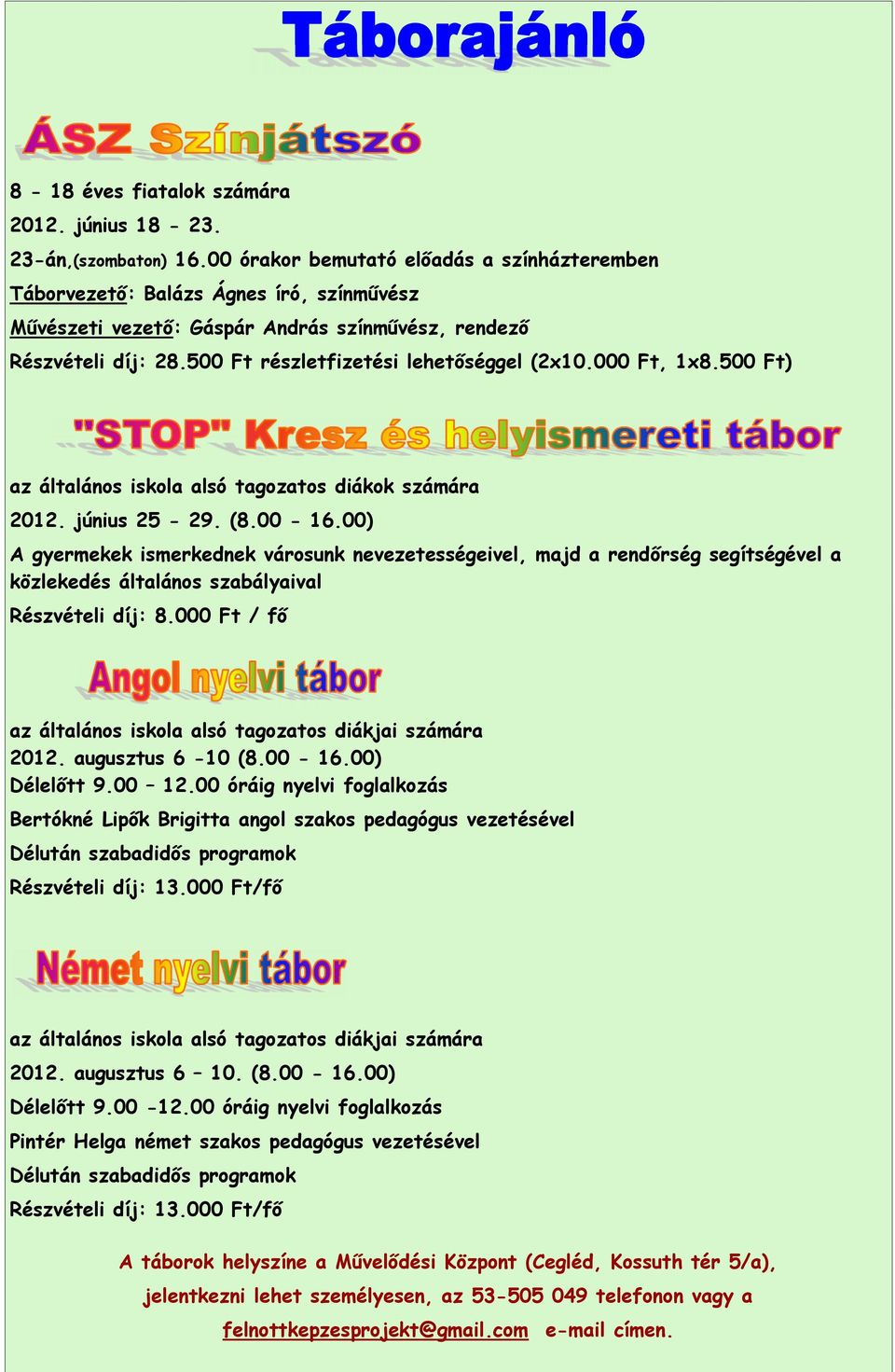 A előadás cikkek sok témát felölelhetnek, 23-án,(szombaton) órakor a színházteremben tinganyagok, például a sajtóközleméde lehetőség szerint legyenek rövidek.