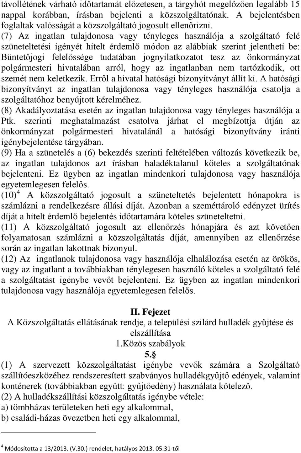 (7) Az ingatlan tulajdonosa vagy tényleges használója a szolgáltató felé szüneteltetési igényét hitelt érdemlő módon az alábbiak szerint jelentheti be: Büntetőjogi felelőssége tudatában