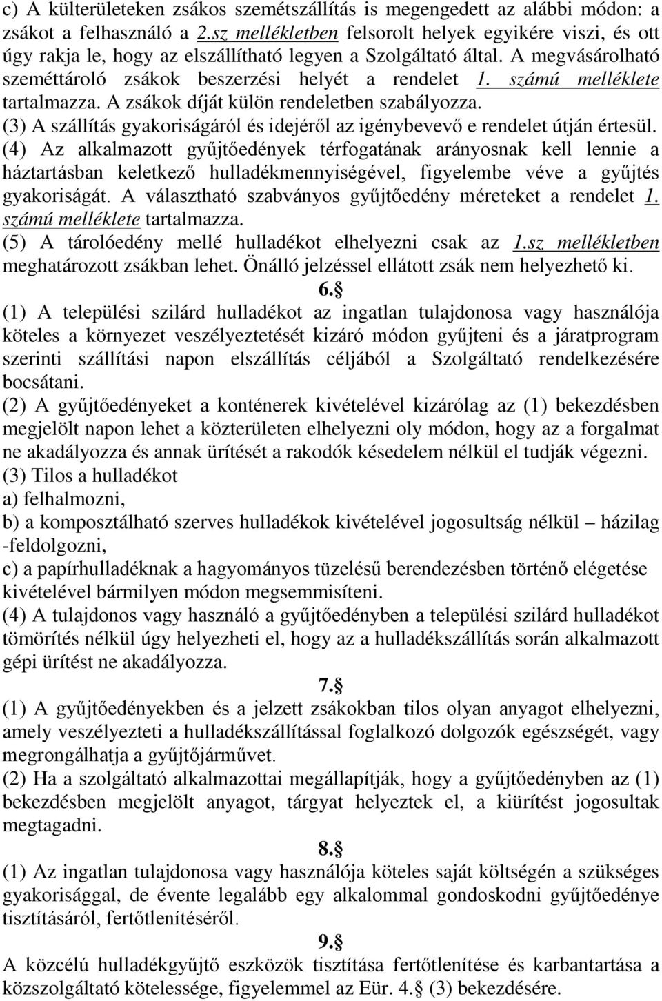 számú melléklete tartalmazza. A zsákok díját külön rendeletben szabályozza. (3) A szállítás gyakoriságáról és idejéről az igénybevevő e rendelet útján értesül.