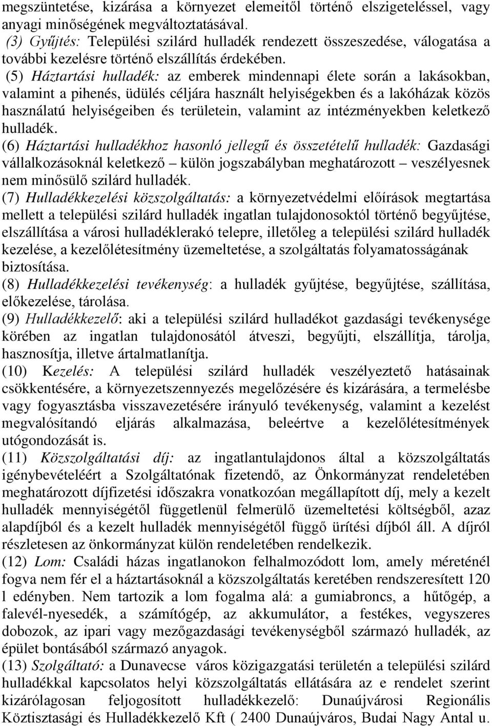 (5) Háztartási hulladék: az emberek mindennapi élete során a lakásokban, valamint a pihenés, üdülés céljára használt helyiségekben és a lakóházak közös használatú helyiségeiben és területein,