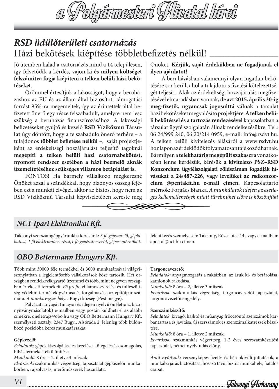 Örömmel értesítjük a lakosságot, hogy a beruházáshoz az EU és az állam által biztosított támogatási forrást 95%-ra megemelték, így az érintettek által befizetett önerő egy része felszabadult, amelyre