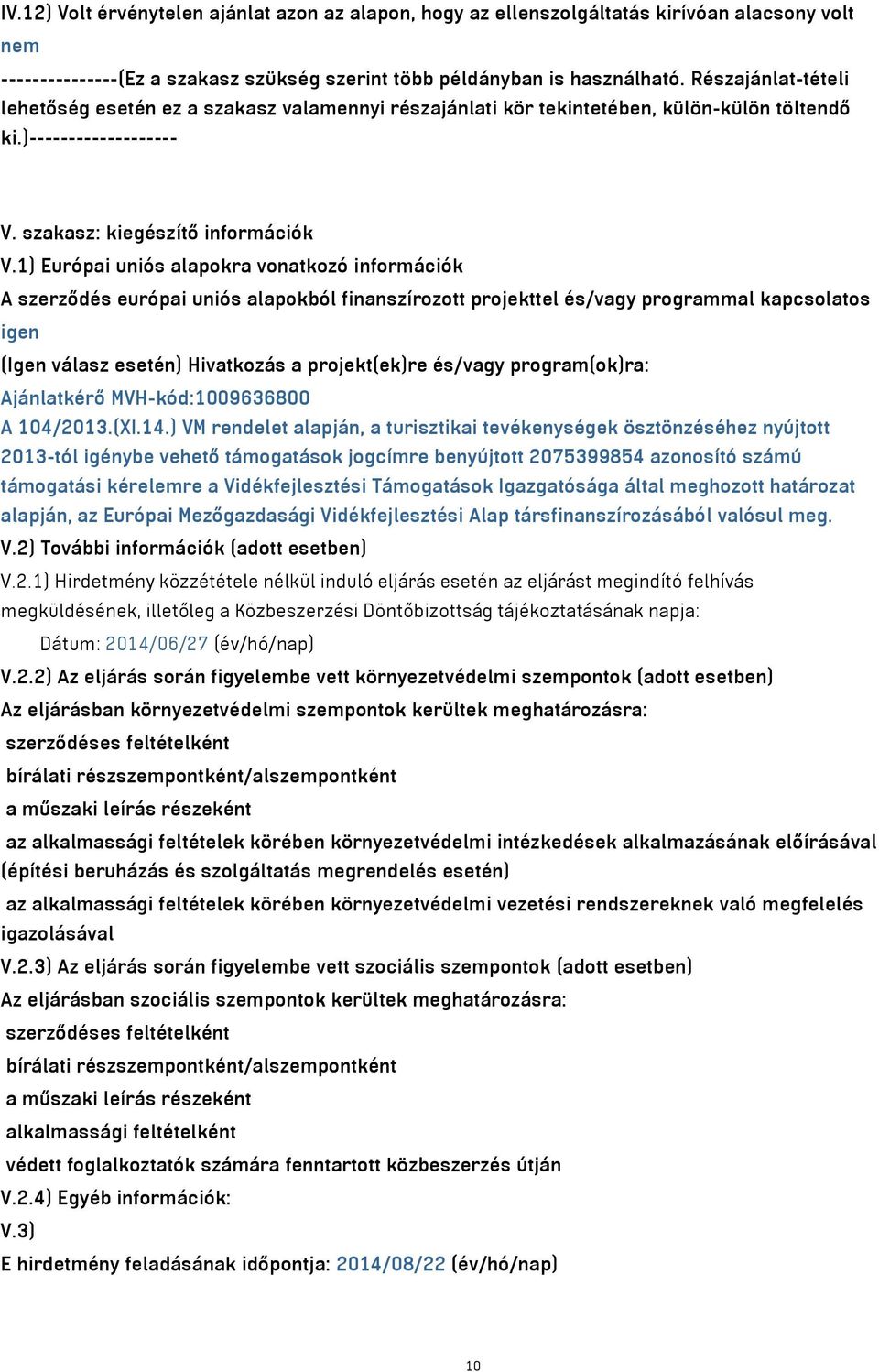 1) Európai uniós alapokra vonatkozó információk A szerződés európai uniós alapokból finanszírozott projekttel és/vagy programmal kapcsolatos igen (Igen válasz esetén) Hivatkozás a projekt(ek)re