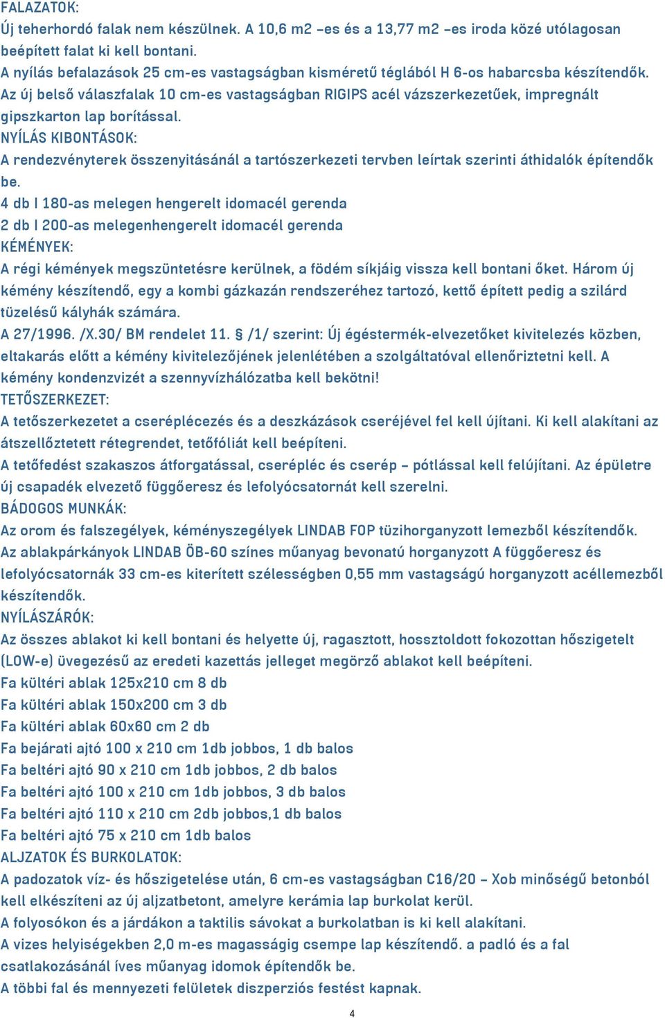 Az új belső válaszfalak 10 cm-es vastagságban RIGIPS acél vázszerkezetűek, impregnált gipszkarton lap borítással.