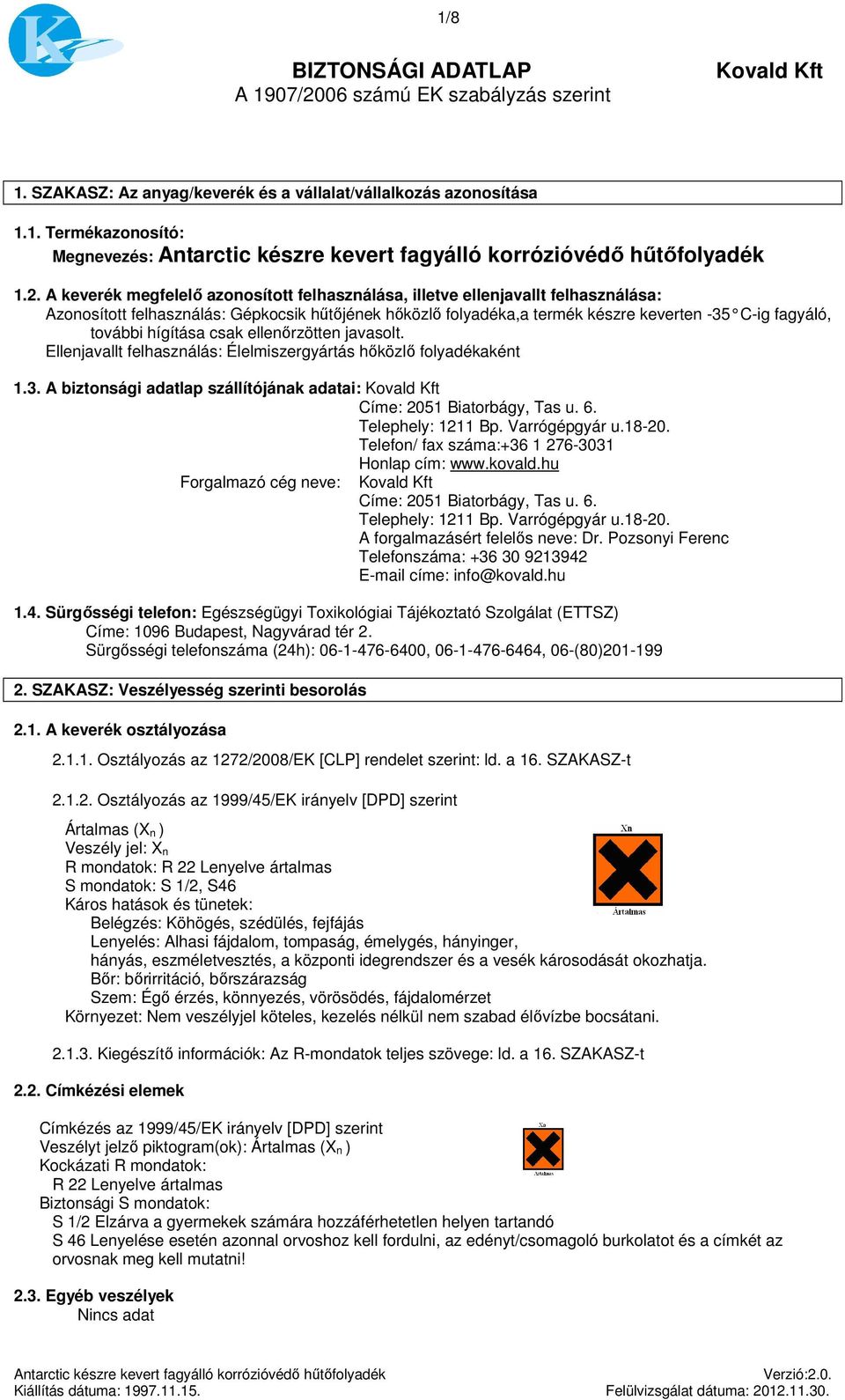 A keverék megfelelő azonosított felhasználása, illetve ellenjavallt felhasználása: Azonosított felhasználás: Gépkocsik hűtőjének hőközlő folyadéka,a termék készre keverten -35 C-ig fagyálló, további